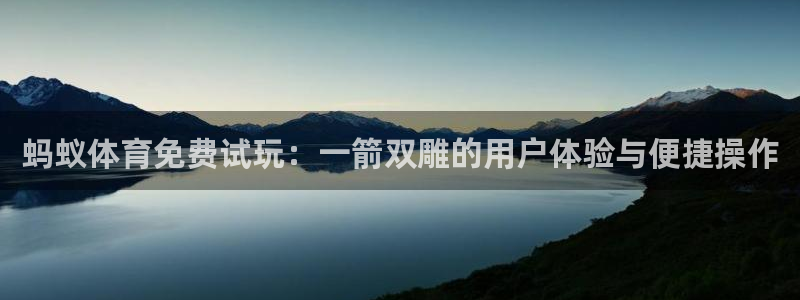 蚂蚁体育免费试玩：一箭双雕的用户体验与便捷操作