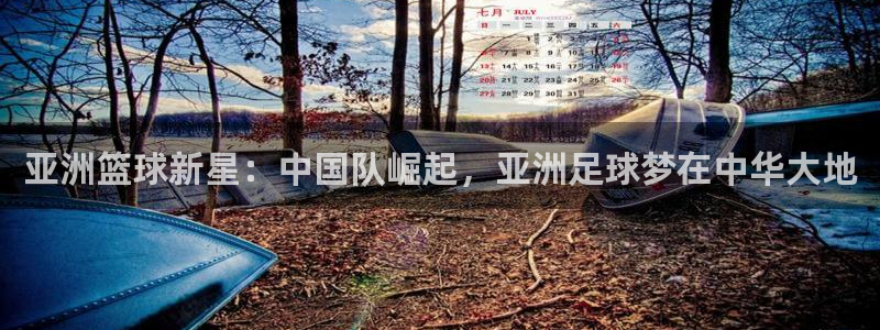 亚洲篮球新星：中国队崛起，亚洲足球梦在中华大地
