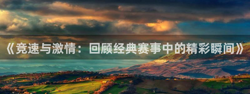 《竞速与激情：回顾经典赛事中的精彩瞬间》