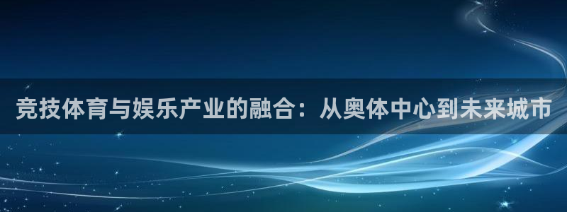 竞技体育与娱乐产业的融合：从奥体中心到未来城市